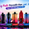 Big Puffs Disposable Vape UAE 2026: Best High-Puff Vapes to Try.