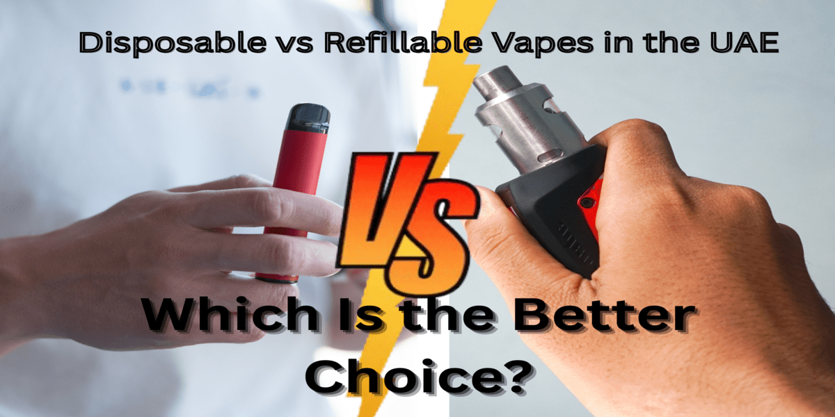 Disposable vs Refillable Vapes in the UAE: Which Is the Better Choice?