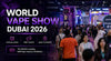 World Vape Show Dubai 2026: Official Dates, Free Tickets & What to Expect? - VapeBoo